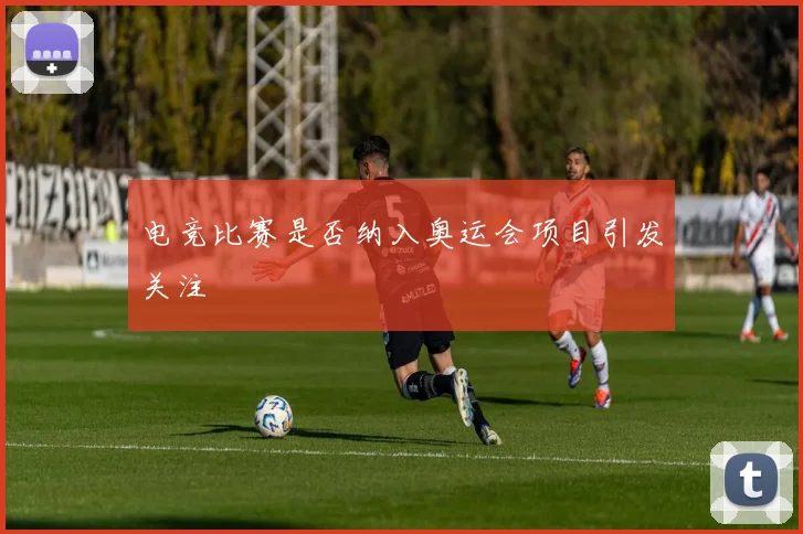 电竞比赛是否纳入奥运会项目引发关注