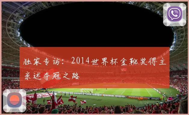 独家专访：2014世界杯金靴奖得主亲述夺冠之路